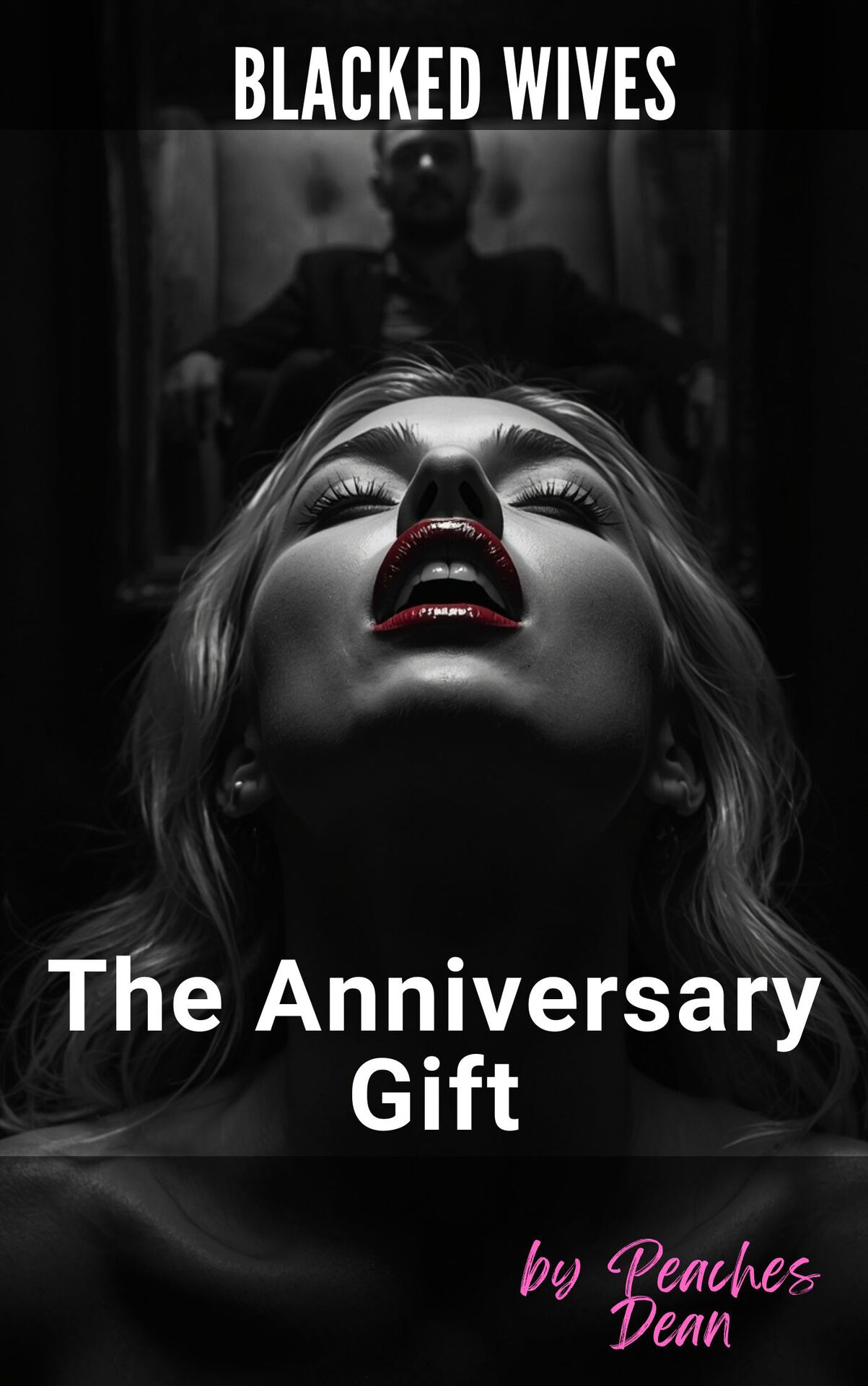 Blacked Wives_ The Anniversary Gift_ An Interracial Shared Wife Romance - Peaches Dean.jpg