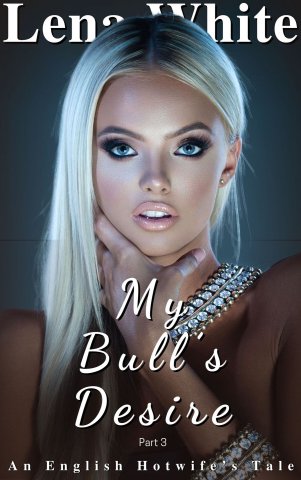 My Bull's Desire (Part 3) (An English Hotwife's Tale Book 6) - Lena White.jpg