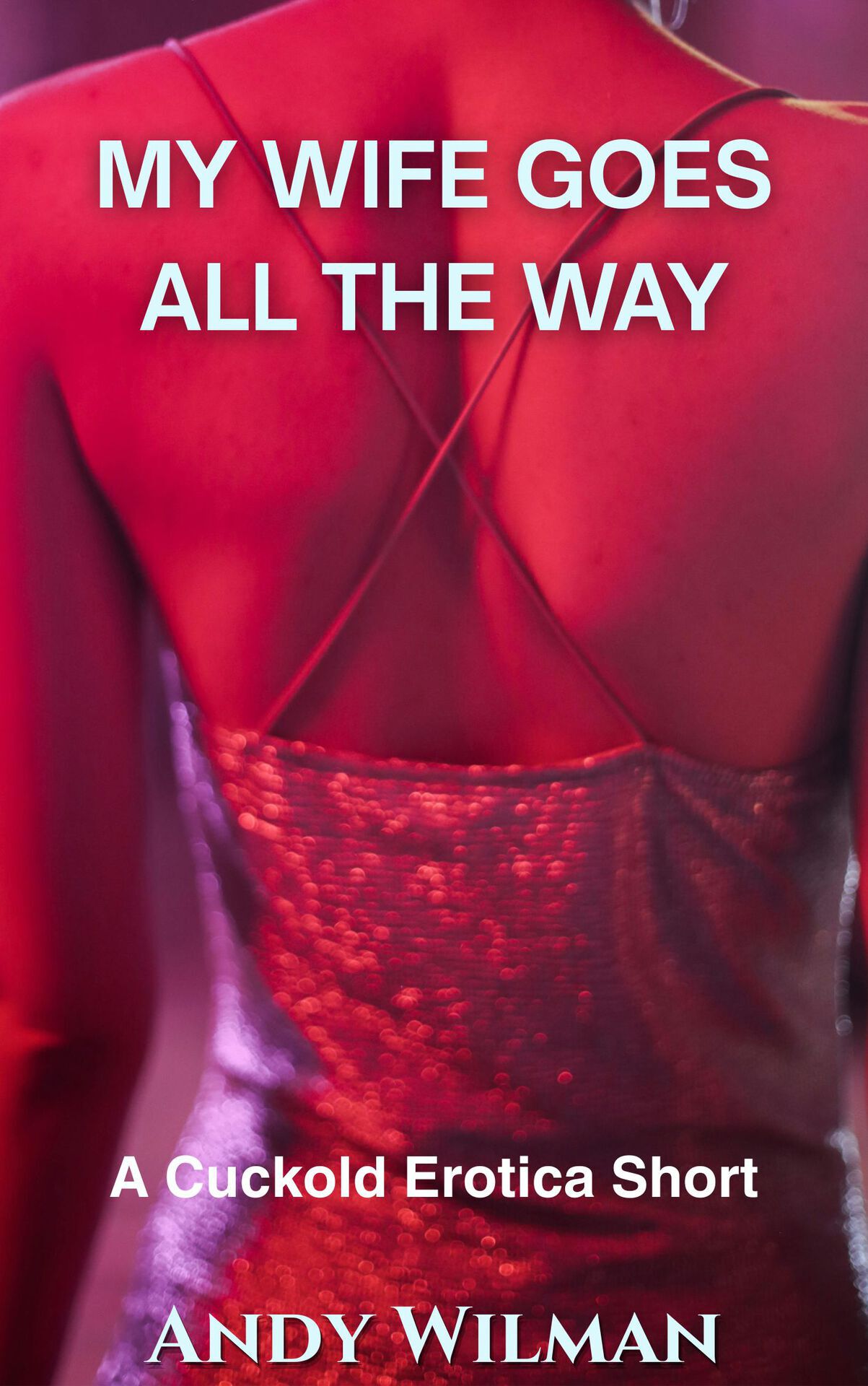 My Wife Goes All The Way_ A Cuckold Erotica Short (The Cuckold's Confession) - Andy Wilman.jpg