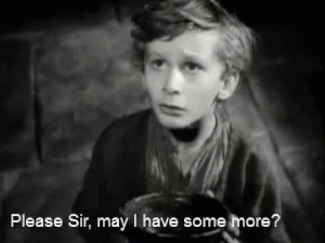 please-sir-may-i-have-some-more.gif