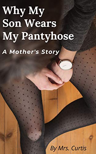 Why My Son Wears My Pantyhose A Mothers Story Mrs Curtis.jpg