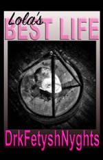 Drkfetyshnyghts - Lolas Best Life.jpg Drkfetyshnyghts - Lolas Best Life.jpg