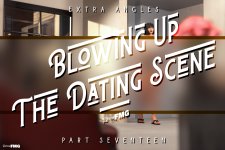Blowing Up The Dating Scene - Part 17 - Extra Angles - 001.jpg
