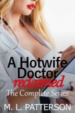Hotwife Doctor Reclaimed_ The Complete Series, A - M. L. Patterson.jpg Hotwife Doctor Reclaimed_ The Complete Series, A - M. L. Patterson.jpg