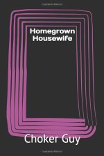 CG#2 – Homegrown Housewife by Choker Guy – Book Cover.JPG CG#2 – Homegrown Housewife by Choker Guy – Book Cover.JPG