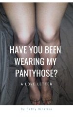 Have You Been Wearing My Pantyhose__ A Love Letter by Cathy Hineline.jpg Have You Been Wearing My Pantyhose__ A Love Letter by Cathy Hineline.jpg