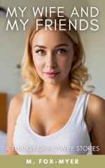 My Wife and My Friends_ A Complete Series of Hotwife _ Cuckold Short Stories - M. Fox-Myer.jpg