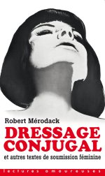 Lectures amoureuses 217 – Robert Mérodack, Dressage conjugual et autres textes de soumission f...jpg