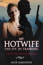 My Hotwife, The Spy in Training_ Book One of a Two-Part Series - Alex Jamieson.jpg My Hotwife, The Spy in Training_ Book One of a Two-Part Series - Alex Jamieson.jpg