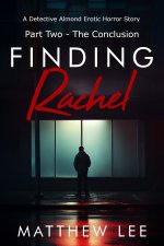 Finding Rachel Part Two - The Conclusion_ A Detective Almond Erotic Horror Story - Matthew Lee.jpg