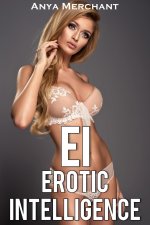 EI_ Erotic Intelligence - The Complete Collection (Taboo Erotica) - Anya Merchant.jpg