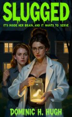 Slugged_ It's Inside Her Brain, And It Wants To Serve - Dominic H. Hugh.jpg Slugged_ It's Inside Her Brain, And It Wants To Serve - Dominic H. Hugh.jpg
