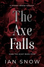 Axe Falls_ A Steamy Urban Fantasy (Dark the Night Book 4), The - Ian Snow.jpg