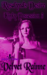 Rosalynd's Desire_ Kinky Possession - Book Three (Paranormal Ghost Erotica) - Velvet Rainne.jpg