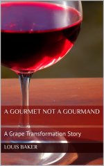 Gourmet Not A Gourmand_ A Grape Transformation Story, A - Louis Baker.jpg