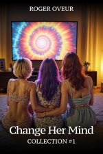 Change Her Mind – collection 1_ Erotic Hypnosis and Mind Control Fantasies - Roger Oveur.jpg