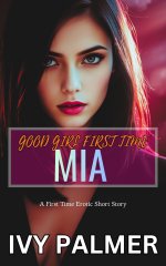 Good Girl First-time - Mia_ First-time Erotica (Good Girl First Time Book 1) - Ivy Palmer.jpg