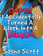 Oops! I Accidentally Turned a Clerk Into a Bimbo - Sasha Scott.jpg Oops! I Accidentally Turned a Clerk Into a Bimbo - Sasha Scott.jpg