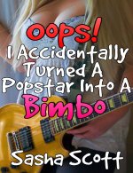 Oops! I Accidentally Turned a Popstar Into a Bimbo - Sasha Scott.jpg Oops! I Accidentally Turned a Popstar Into a Bimbo - Sasha Scott.jpg