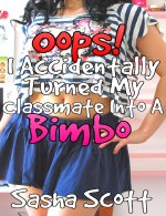 Oops! I Accidentally Turned My Classmate Into a Bimbo - Sasha Scott.jpg Oops! I Accidentally Turned My Classmate Into a Bimbo - Sasha Scott.jpg