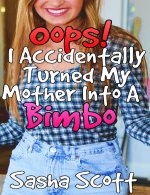Oops! I Accidentally Turned My Mother Into a Bimbo - Sasha Scott.jpg Oops! I Accidentally Turned My Mother Into a Bimbo - Sasha Scott.jpg
