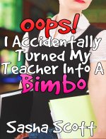 Oops! I Accidentally Turned My Teacher Into a Bimbo - Sasha Scott.jpg Oops! I Accidentally Turned My Teacher Into a Bimbo - Sasha Scott.jpg
