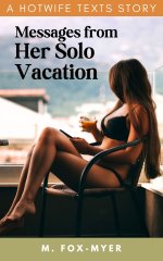Messages from Her Solo Vacation_ A Hotwife Texts Story - M. Fox-Myer.jpg
