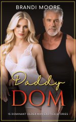 Daddy Dom_ 15 Dominant Older Man Erotica Stories - BDSM, DDLG, Age Gap, Free Use - Brandi Moor...jpg