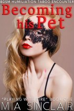 Becoming His Pet_ BDSM Humiliation Taboo Encounter (Playing With Fire Book 1) - Mia Sinclair.jpg