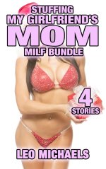 Stuffing My Girlfriend's Mom MILF Bundle_ 4 Extremely Explicit Sex Stories - Leo Michaels.jpg