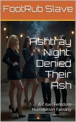 Ashtray Night_ Denied Their Ash_ A Cruel Femdom Humiliation Fantasy - FootRub Slave.jpg