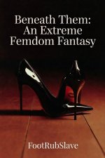 Beneath Them_ An Extreme Femdom Fantasy_ A Consensual Tale of Total Surrender and Devotion - F...jpg