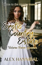 Erotic Country Estate_ A Victorian Erotica Harem Adventure - Alex Hannibal.jpg