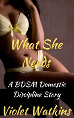 What She Needs_ BDSM Erotica, Domestic Discipline, MF Spanking - Violet Watkins.jpg