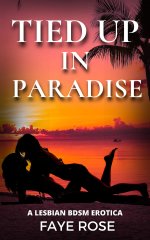 Tied Up in Paradise_ A Lesbian BDSM Erotica - Faye Rose.jpg