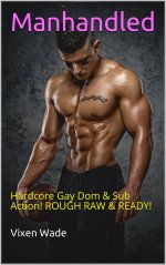 Manhandled_ Hardcore Gay Dom & Sub Action! ROUGH RAW & READY! (Alpha Males Book 11) - Vixen Wade.jpg