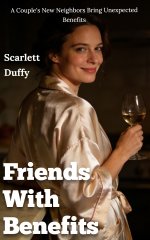 Friends With Benefits_ A Couple's New Neighbors Bring Unexpected Benefits - Scarlett Duffy.jpg