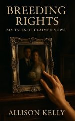 Breeding Rights_ Six Cuckold Tales of Claimed Vows - Allison Kelly.jpg