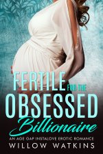 Fertile for the Obsessed Billionaire_ An age gap instalove erotic romance - Willow Watkins.jpg
