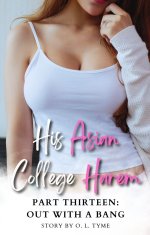 His Asian College Harem_ Part Thirteen_ Out With A Bang - O. L. Tyme.jpg