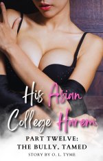 His Asian College Harem_ Part Twelve_ The Bully, Tamed - O. L. Tyme.jpg