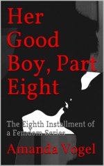 Her Good Boy, Part Eight_ The Eighth Installment of a Femdom Series - Amanda Vogel.jpg