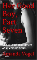 Her Good Boy, Part Seven_ The Seventh Installment of a Femdom Series - Amanda Vogel.jpg