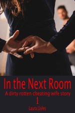 In the Next Room 1_ A dirty rotten cheating wife story (Secret Nights_ Cheating Wife) - Laura ...jpg