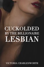 Cuckolded by the Billionaire Lesbian [A Forced Cuckold Lesbian aire Erotica Short] (Rachel and...jpg