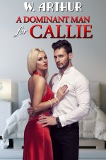 Dominant Man for Callie_ domestic discipline romance, A - W. Arthur.jpg