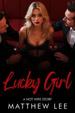 Lucky Girl_ A Hot Wife Story (Hot Shots_ Stand Alone Hot Wife Stories) - Matthew Lee.jpg