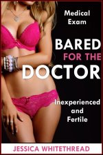Bared for the Doctor (Fertile and Inexperienced Medical Exam) - Jessica Whitethread.jpg