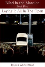 Blind in the Mansion Book Five_ Laying It All in the Open - Jessica Whitethread.jpg