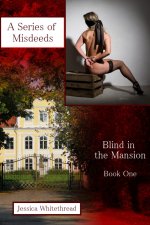 Blind in the Mansion Book One_ A Series of Misdeeds - Jessica Whitethread.jpg